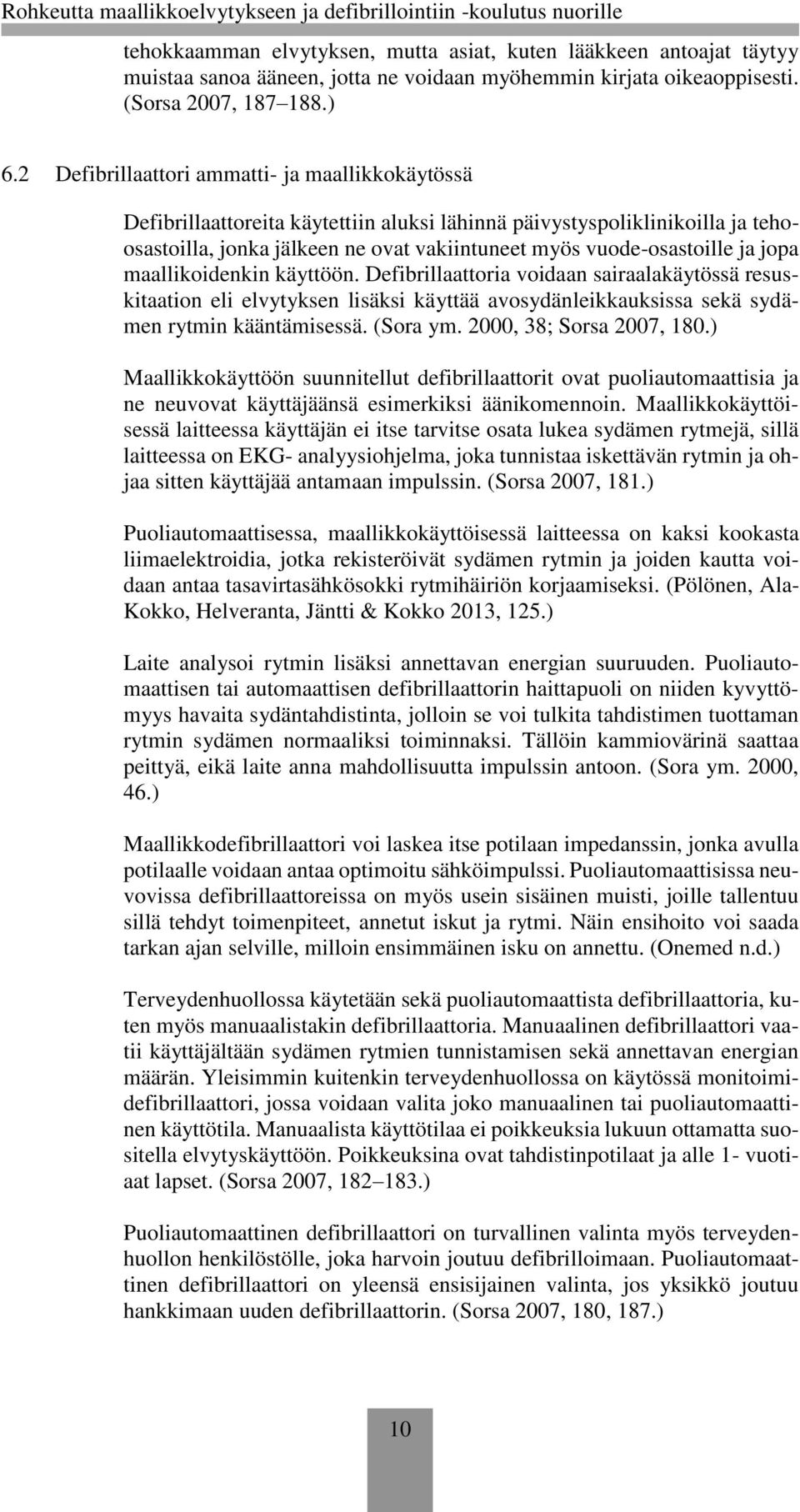 2 Defibrillaattori ammatti- ja maallikkokäytössä Defibrillaattoreita käytettiin aluksi lähinnä päivystyspoliklinikoilla ja tehoosastoilla, jonka jälkeen ne ovat vakiintuneet myös vuode-osastoille ja