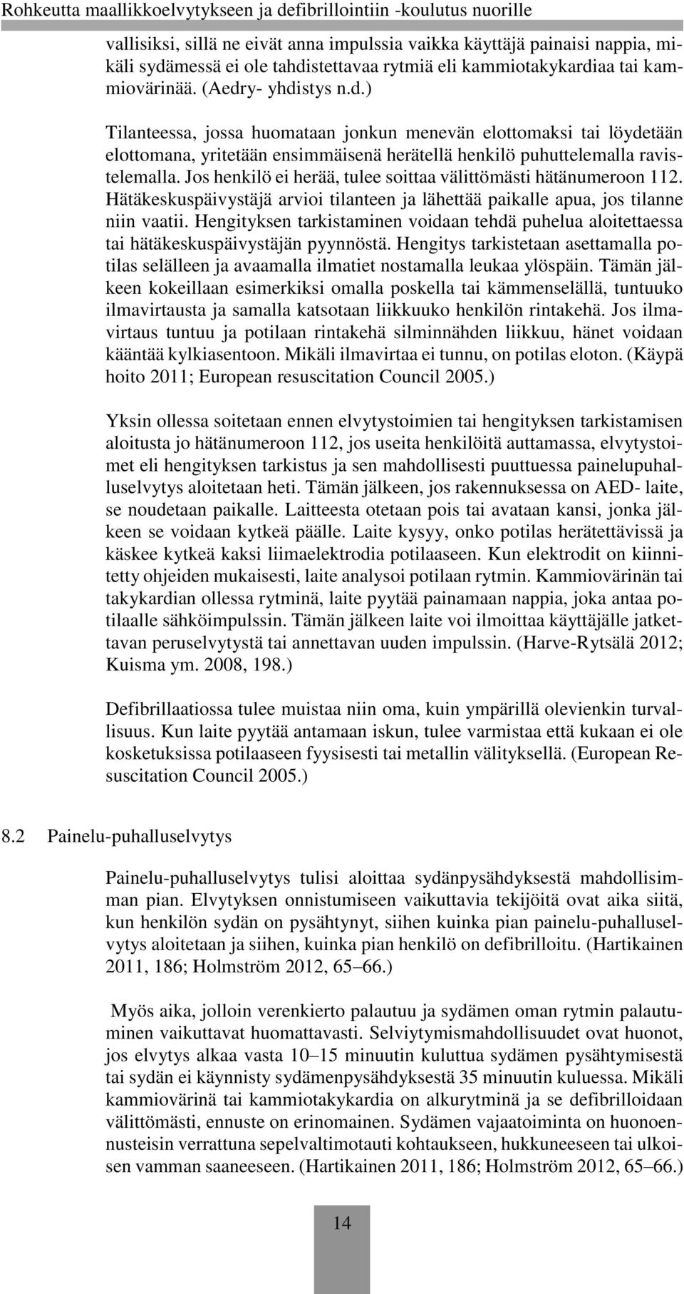 Jos henkilö ei herää, tulee soittaa välittömästi hätänumeroon 112. Hätäkeskuspäivystäjä arvioi tilanteen ja lähettää paikalle apua, jos tilanne niin vaatii.