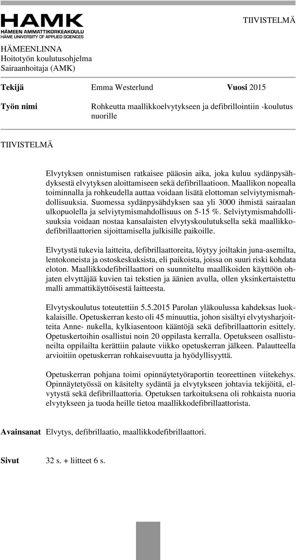 Maallikon nopealla toiminnalla ja rohkeudella auttaa voidaan lisätä elottoman selviytymismahdollisuuksia.