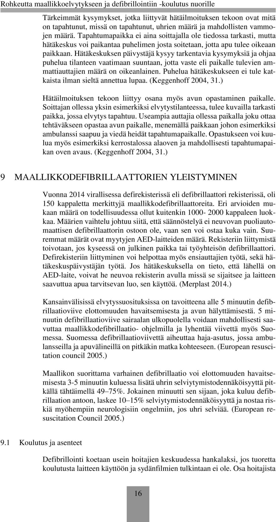 Hätäkeskuksen päivystäjä kysyy tarkentavia kysymyksiä ja ohjaa puhelua tilanteen vaatimaan suuntaan, jotta vaste eli paikalle tulevien ammattiauttajien määrä on oikeanlainen.