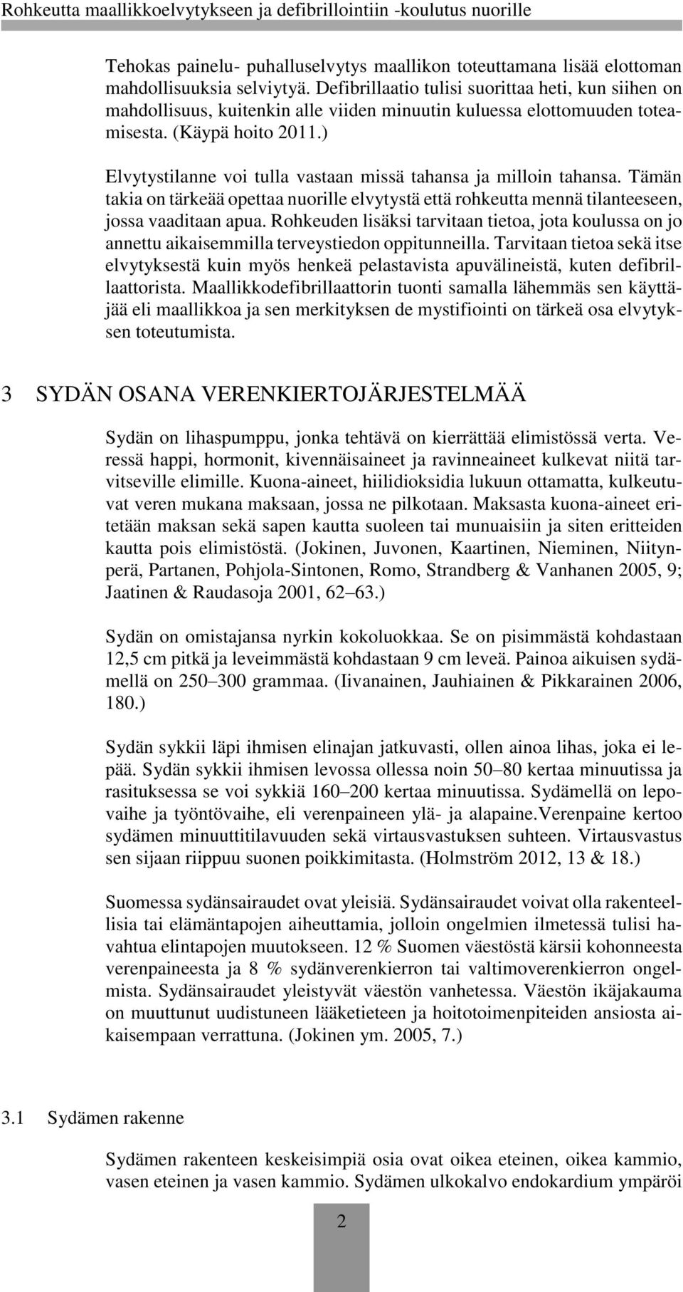 ) Elvytystilanne voi tulla vastaan missä tahansa ja milloin tahansa. Tämän takia on tärkeää opettaa nuorille elvytystä että rohkeutta mennä tilanteeseen, jossa vaaditaan apua.