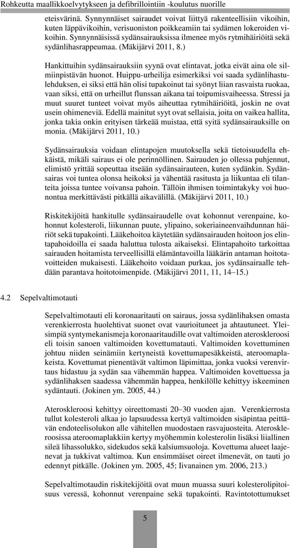 Synnynnäisissä sydänsairauksissa ilmenee myös rytmihäiriöitä sekä sydänlihasrappeumaa. (Mäkijärvi 2011, 8.