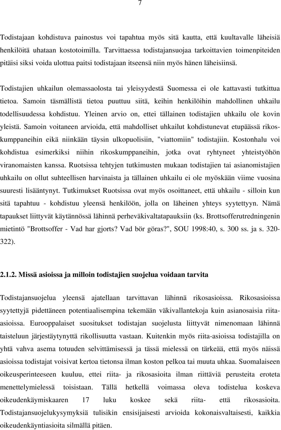 Todistajien uhkailun olemassaolosta tai yleisyydestä Suomessa ei ole kattavasti tutkittua tietoa.