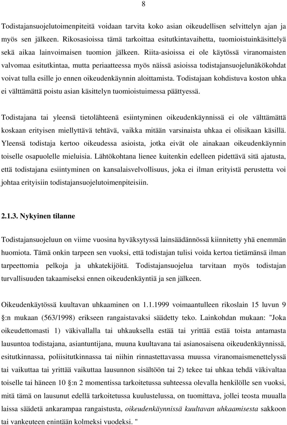 Riita-asioissa ei ole käytössä viranomaisten valvomaa esitutkintaa, mutta periaatteessa myös näissä asioissa todistajansuojelunäkökohdat voivat tulla esille jo ennen oikeudenkäynnin aloittamista.