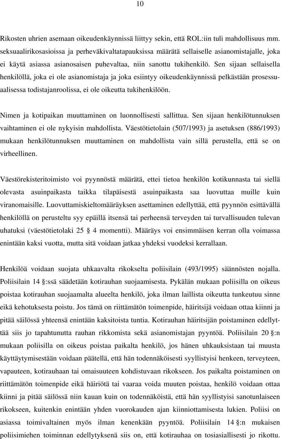 Sen sijaan sellaisella henkilöllä, joka ei ole asianomistaja ja joka esiintyy oikeudenkäynnissä pelkästään prosessuaalisessa todistajanroolissa, ei ole oikeutta tukihenkilöön.