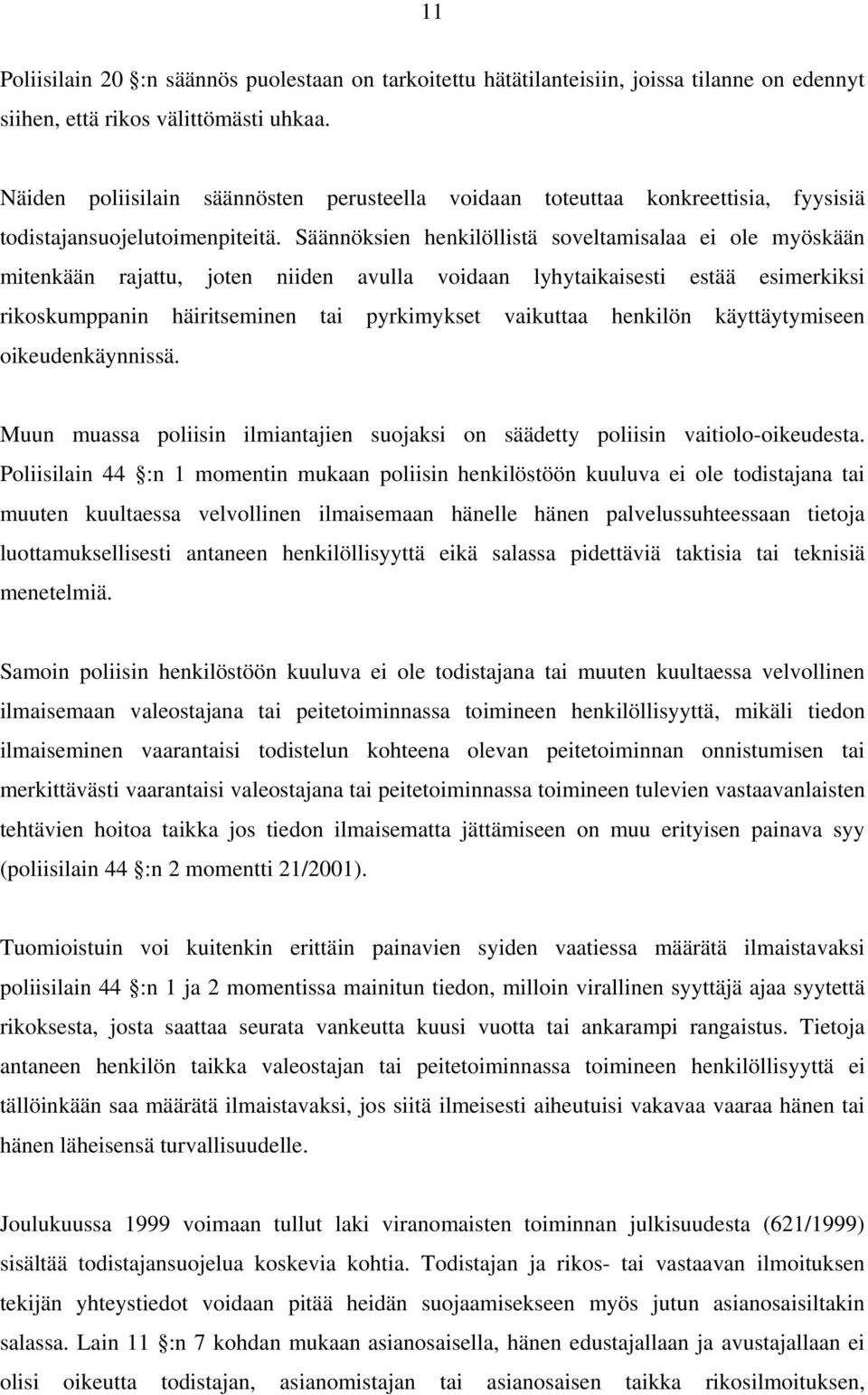 Säännöksien henkilöllistä soveltamisalaa ei ole myöskään mitenkään rajattu, joten niiden avulla voidaan lyhytaikaisesti estää esimerkiksi rikoskumppanin häiritseminen tai pyrkimykset vaikuttaa