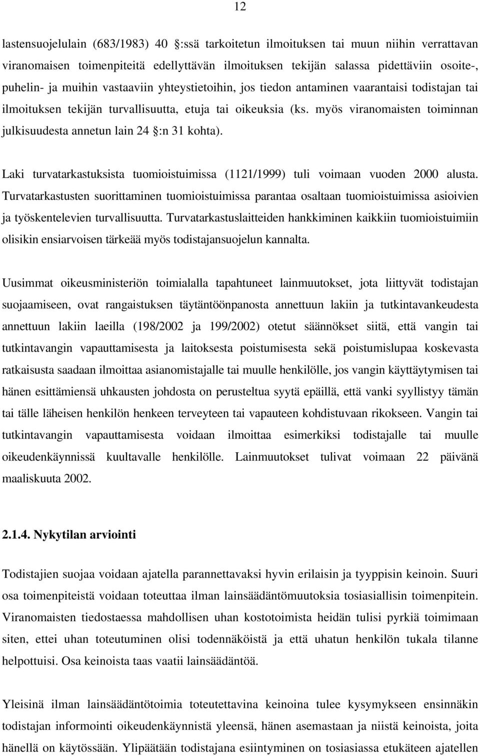 myös viranomaisten toiminnan julkisuudesta annetun lain 24 :n 31 kohta). Laki turvatarkastuksista tuomioistuimissa (1121/1999) tuli voimaan vuoden 2000 alusta.