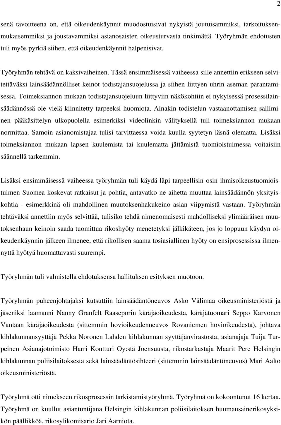 Tässä ensimmäisessä vaiheessa sille annettiin erikseen selvitettäväksi lainsäädännölliset keinot todistajansuojelussa ja siihen liittyen uhrin aseman parantamisessa.