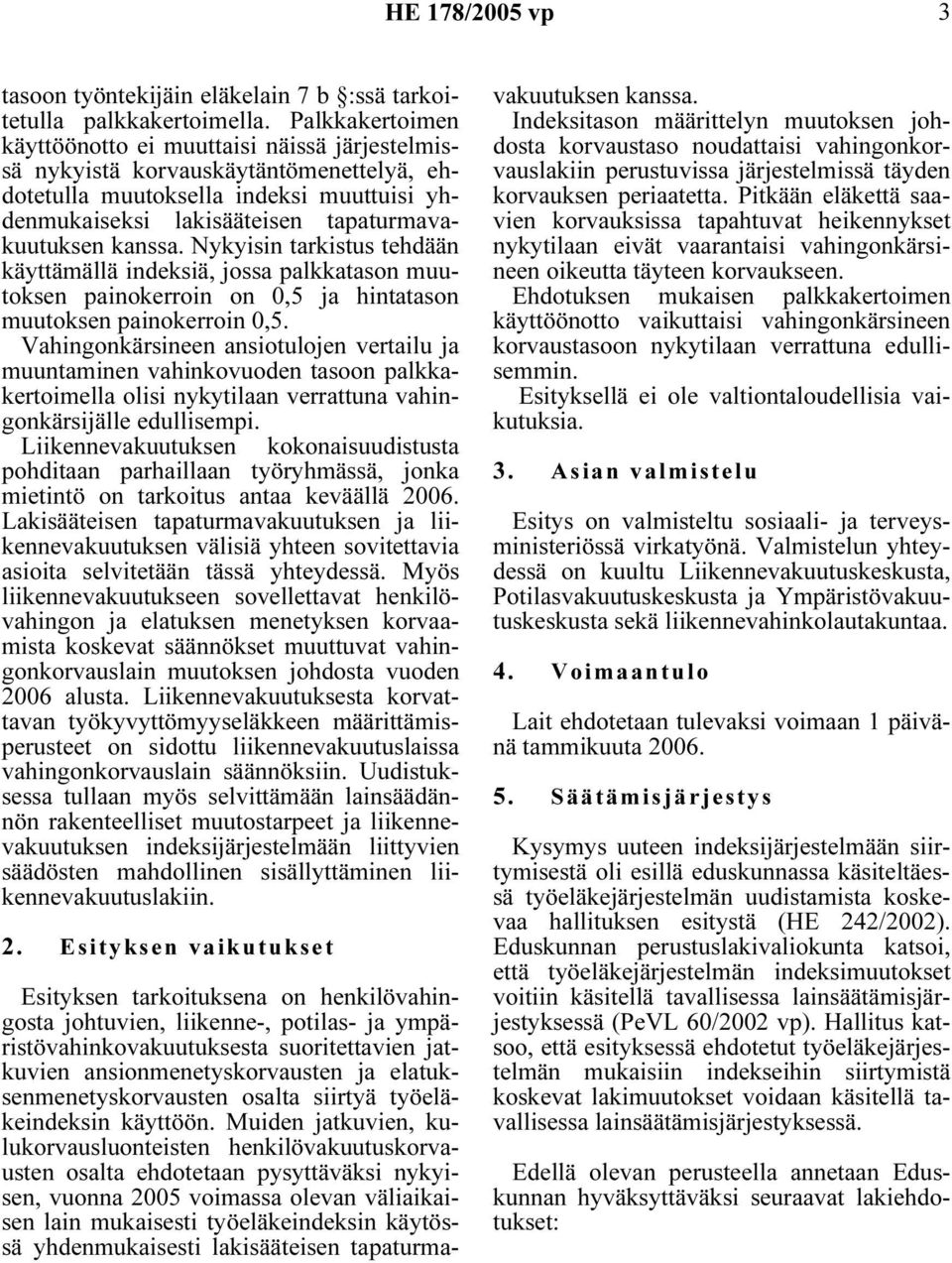 Nykyisin tarkistus tehdään käyttämällä indeksiä, jossa palkkatason muutoksen painokerroin on 0,5 ja hintatason muutoksen painokerroin 0,5.