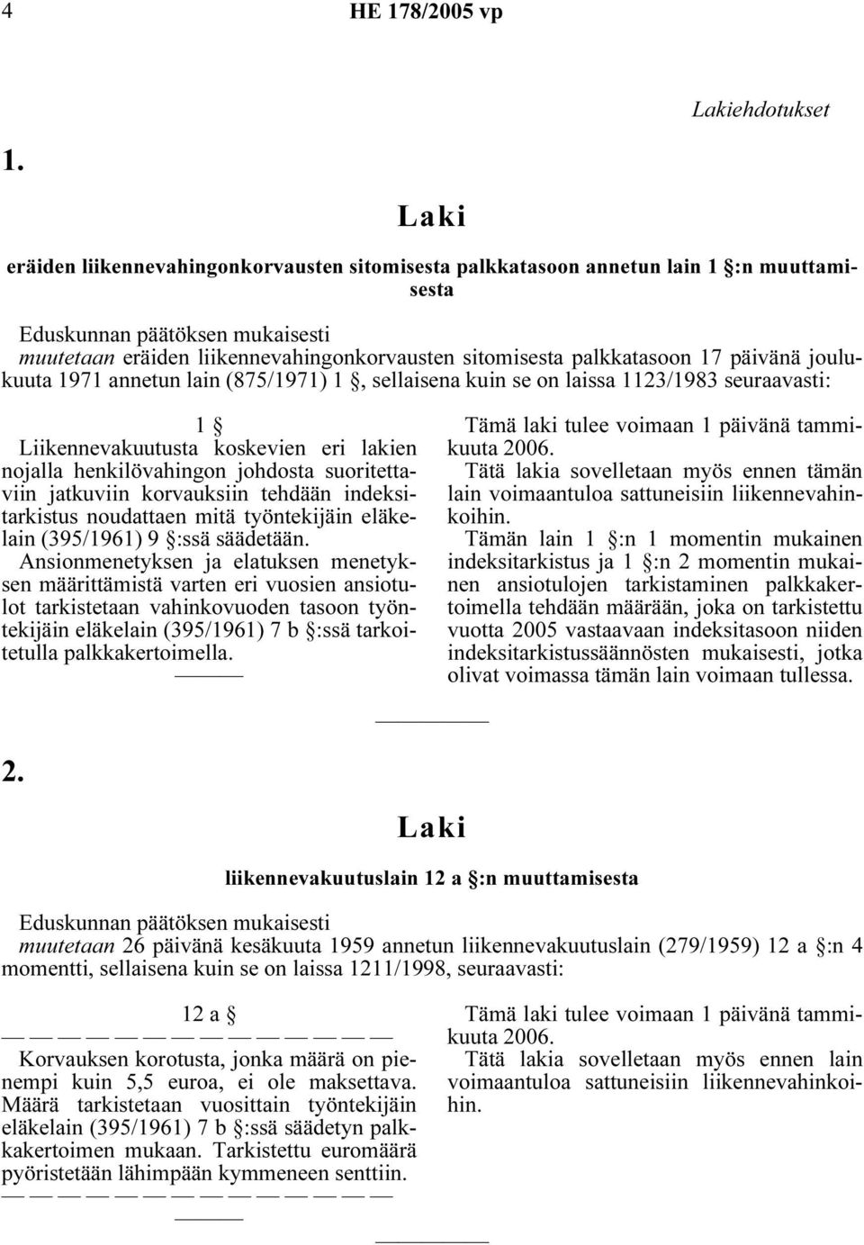 lain (875/1971) 1, sellaisena kuin se on laissa 1123/1983 seuraavasti: 1 Liikennevakuutusta koskevien eri lakien nojalla henkilövahingon johdosta suoritettaviin jatkuviin korvauksiin tehdään