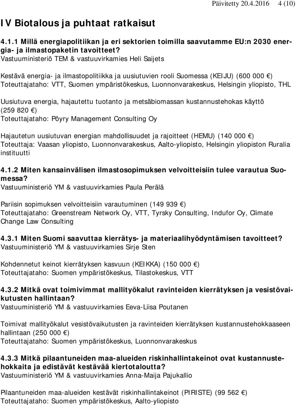 Luonnonvarakeskus, Helsingin yliopisto, THL Uusiutuva energia, hajautettu tuotanto ja metsäbiomassan kustannustehokas käyttö (259 820 ) Toteuttajataho: Pöyry Management Consulting Oy Hajautetun