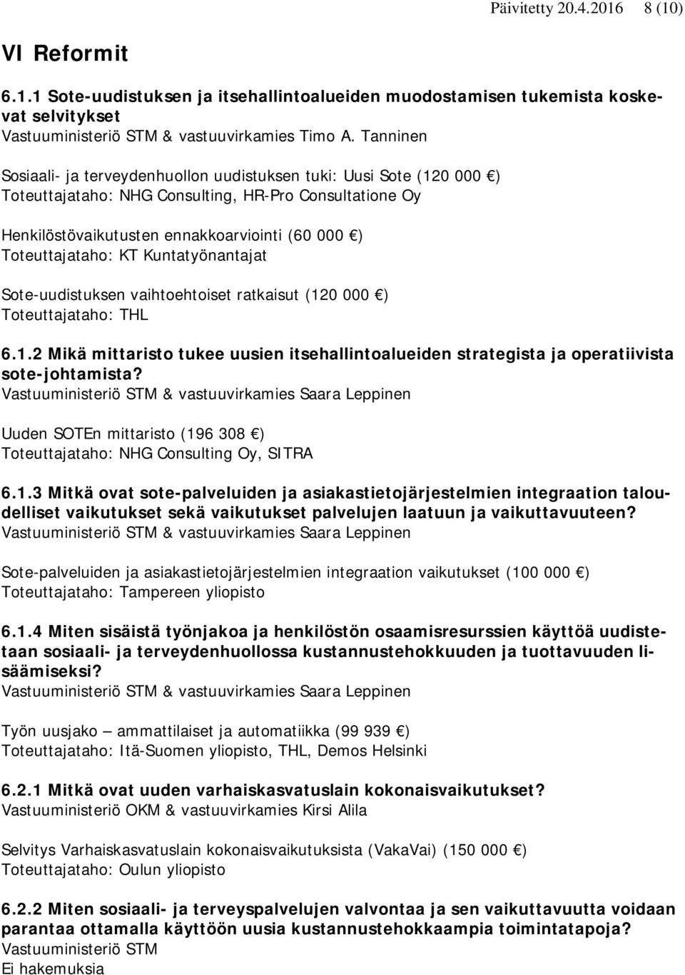 KT Kuntatyönantajat Sote-uudistuksen vaihtoehtoiset ratkaisut (120 000 ) Toteuttajataho: THL 6.1.2 Mikä mittaristo tukee uusien itsehallintoalueiden strategista ja operatiivista sote-johtamista?