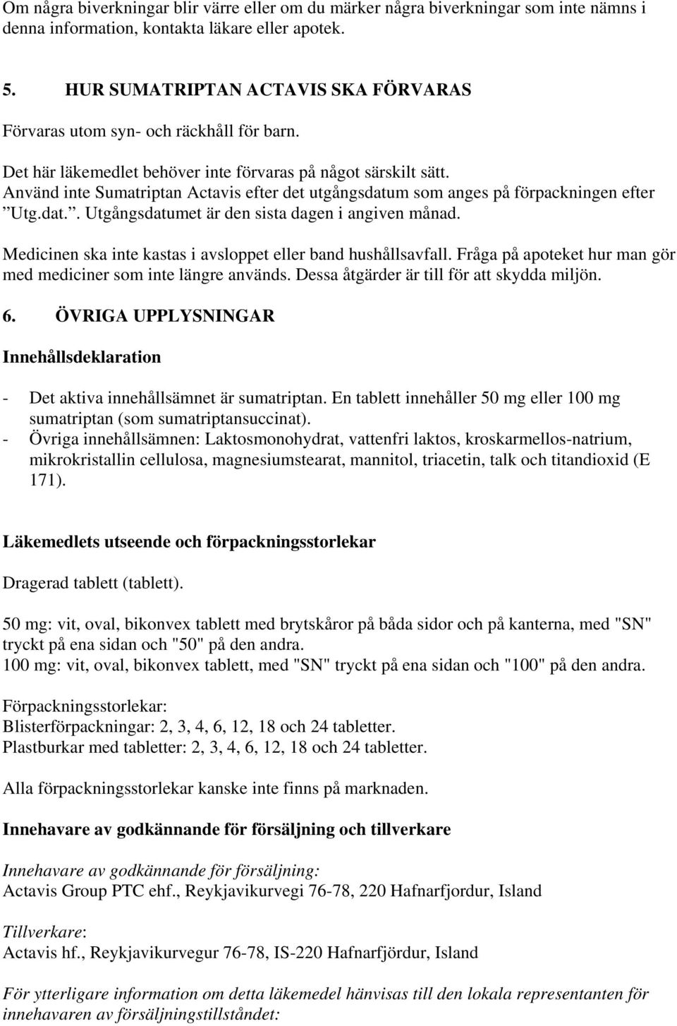 Använd inte Sumatriptan Actavis efter det utgångsdatum som anges på förpackningen efter Utg.dat.. Utgångsdatumet är den sista dagen i angiven månad.