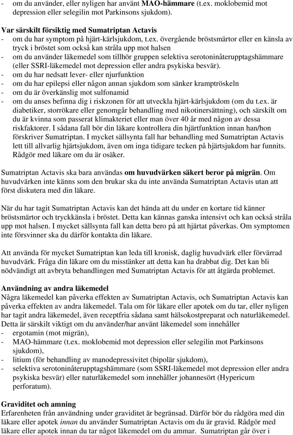 övergående bröstsmärtor eller en känsla av tryck i bröstet som också kan stråla upp mot halsen - om du använder läkemedel som tillhör gruppen selektiva serotoninåterupptagshämmare (eller