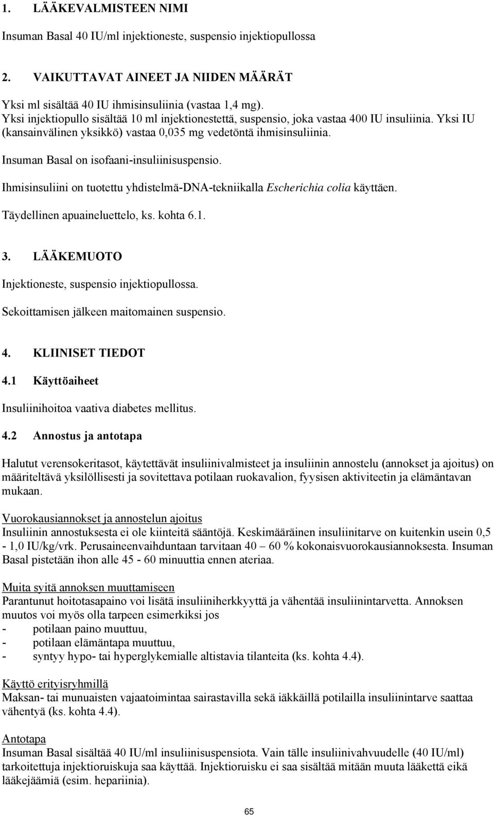 Insuman Basal on isofaani-insuliinisuspensio. Ihmisinsuliini on tuotettu yhdistelmä-dna-tekniikalla Escherichia colia käyttäen. Täydellinen apuaineluettelo, ks. kohta 6.1. 3.