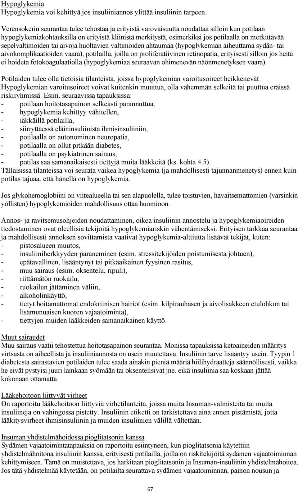 sepelvaltimoiden tai aivoja huoltavien valtimoiden ahtaumaa (hypoglykemian aiheuttama sydän- tai aivokomplikaatioiden vaara), potilailla, joilla on proliferatiivinen retinopatia, erityisesti silloin