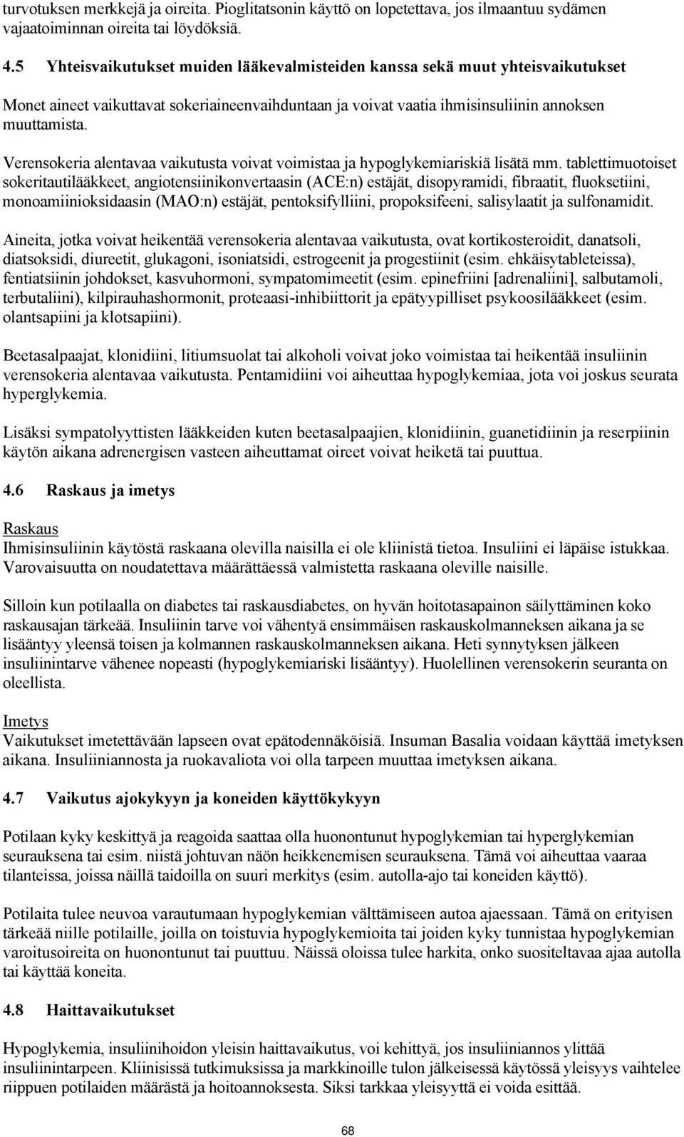 Verensokeria alentavaa vaikutusta voivat voimistaa ja hypoglykemiariskiä lisätä mm.