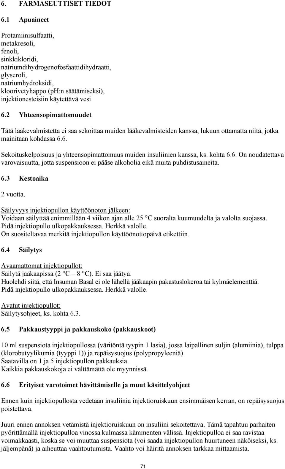 käytettävä vesi. 6.2 Yhteensopimattomuudet Tätä lääkevalmistetta ei saa sekoittaa muiden lääkevalmisteiden kanssa, lukuun ottamatta niitä, jotka mainitaan kohdassa 6.6. Sekoituskelpoisuus ja yhteensopimattomuus muiden insuliinien kanssa, ks.