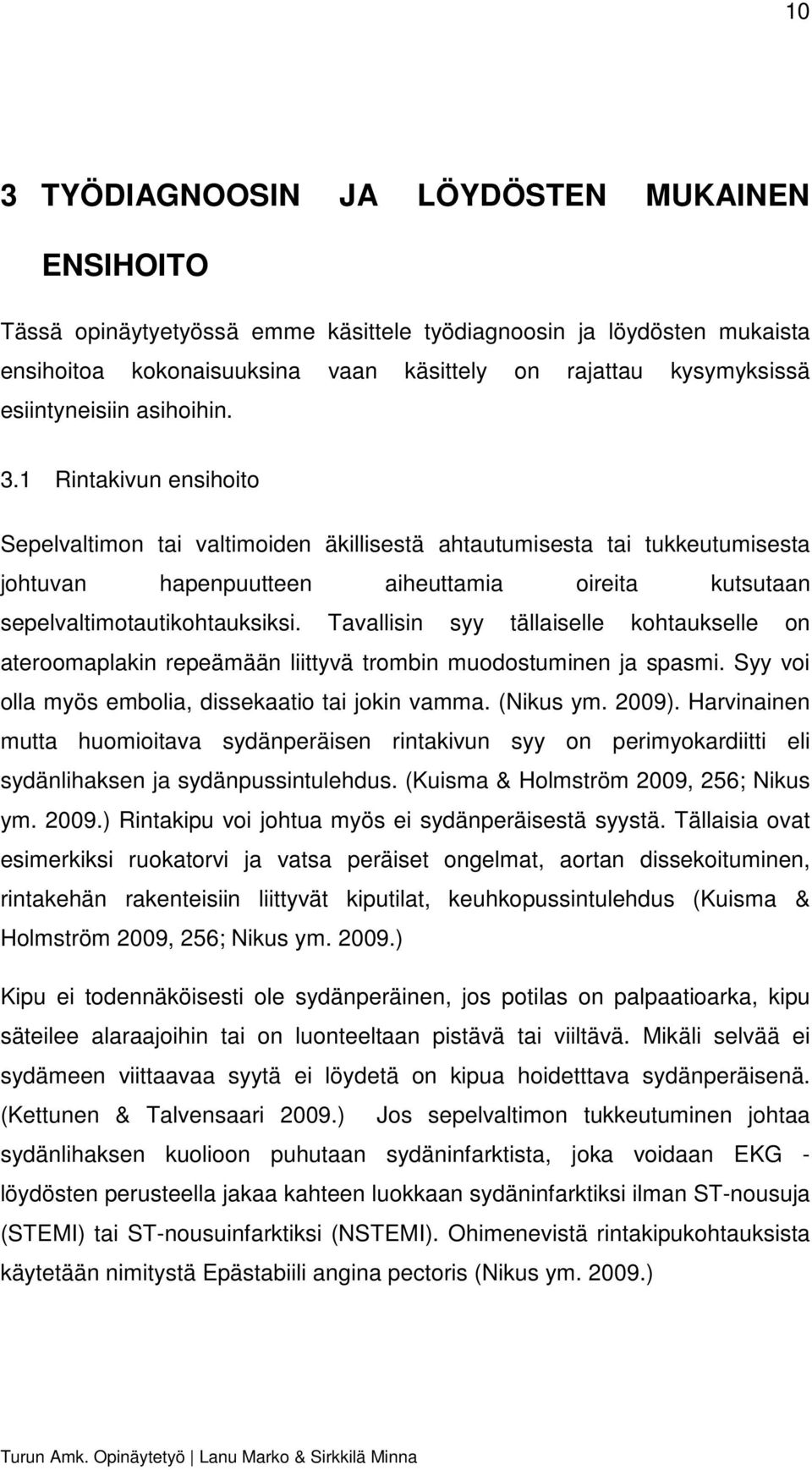 1 Rintakivun ensihoito Sepelvaltimon tai valtimoiden äkillisestä ahtautumisesta tai tukkeutumisesta johtuvan hapenpuutteen aiheuttamia oireita kutsutaan sepelvaltimotautikohtauksiksi.