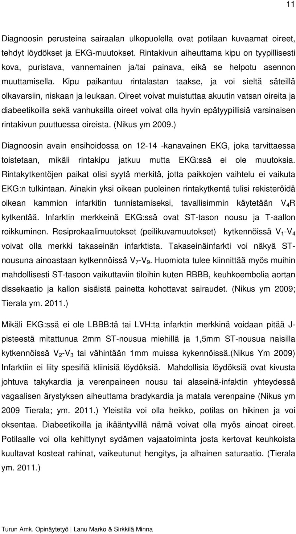 Kipu paikantuu rintalastan taakse, ja voi sieltä säteillä olkavarsiin, niskaan ja leukaan.