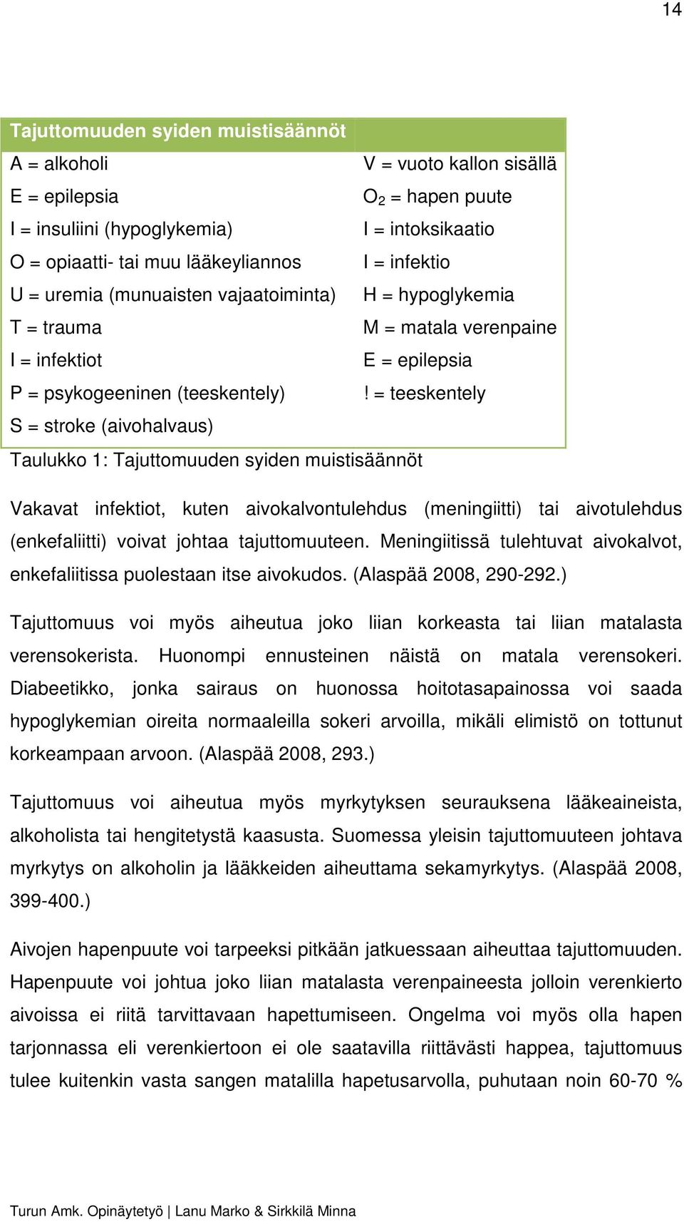 = teeskentely S = stroke (aivohalvaus) Taulukko 1: Tajuttomuuden syiden muistisäännöt Vakavat infektiot, kuten aivokalvontulehdus (meningiitti) tai aivotulehdus (enkefaliitti) voivat johtaa