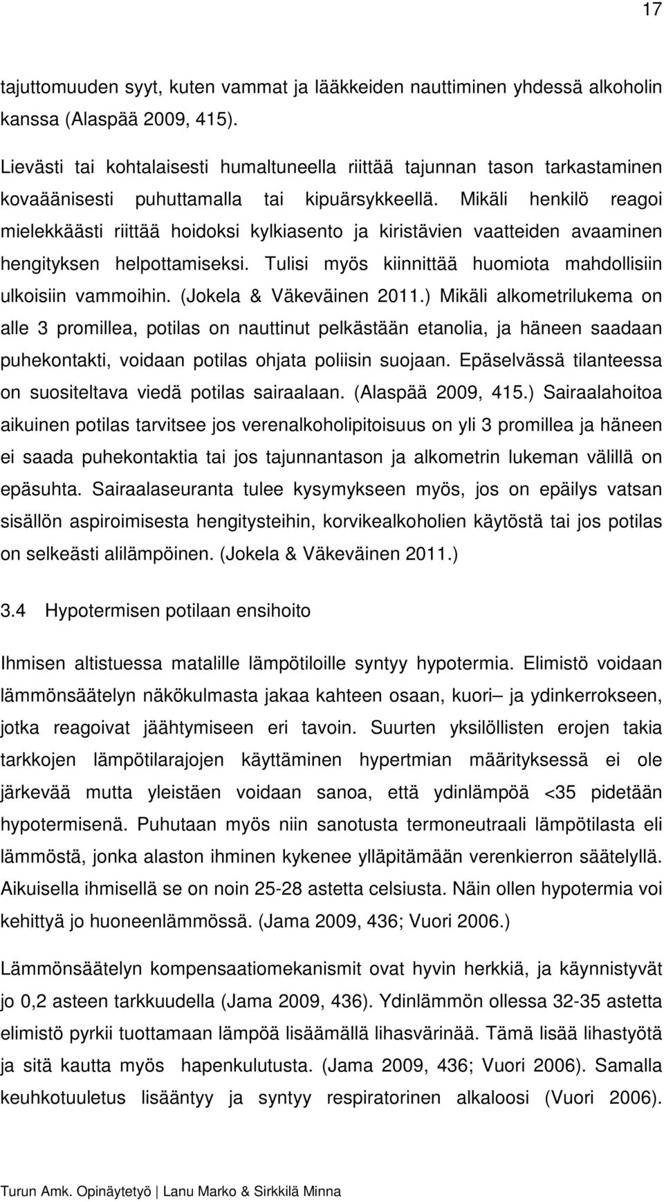 Mikäli henkilö reagoi mielekkäästi riittää hoidoksi kylkiasento ja kiristävien vaatteiden avaaminen hengityksen helpottamiseksi. Tulisi myös kiinnittää huomiota mahdollisiin ulkoisiin vammoihin.