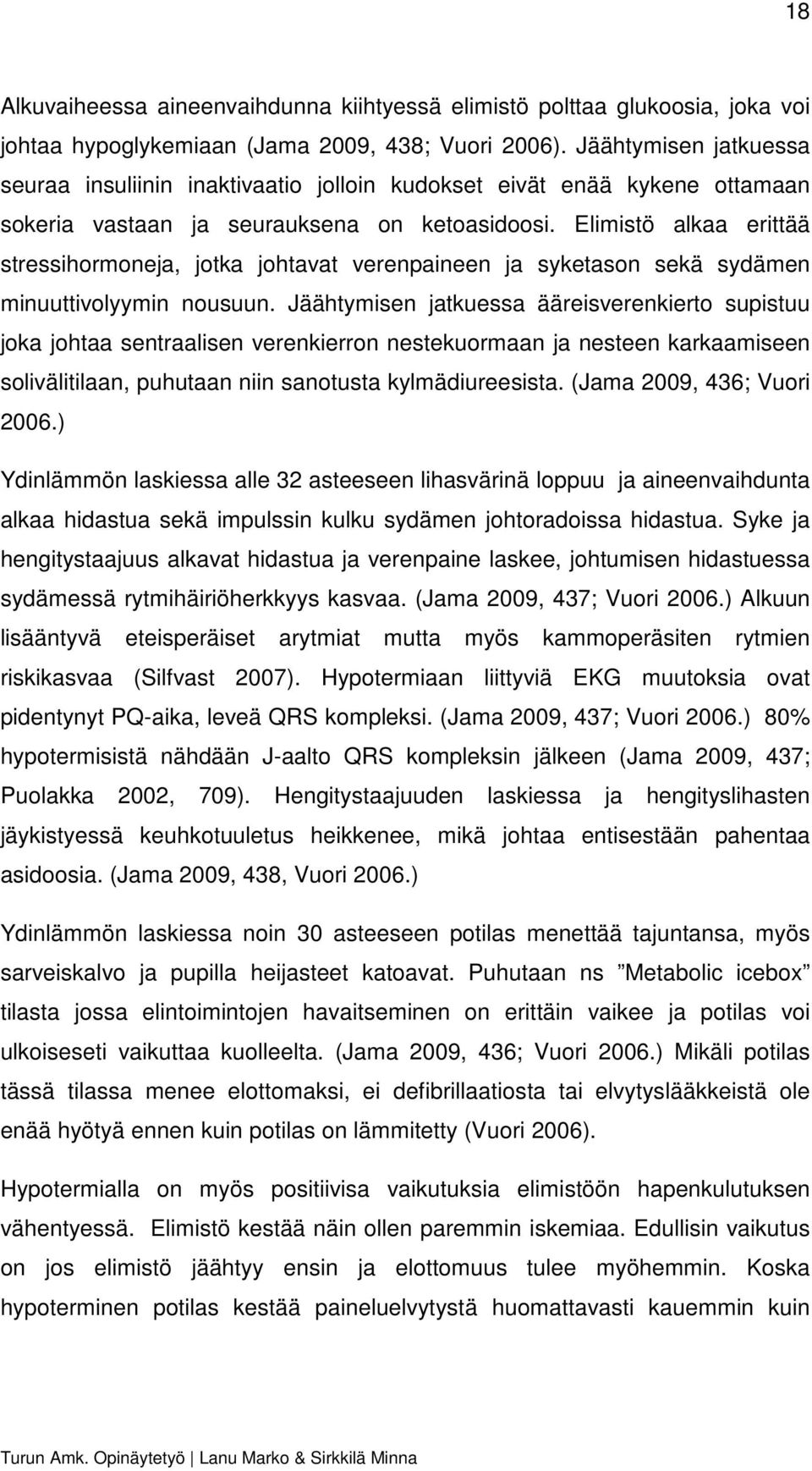 Elimistö alkaa erittää stressihormoneja, jotka johtavat verenpaineen ja syketason sekä sydämen minuuttivolyymin nousuun.