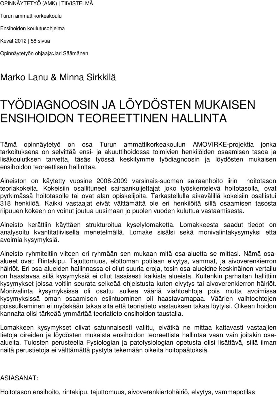 osaamisen tasoa ja lisäkoulutksen tarvetta, täsäs työssä keskitymme työdiagnoosin ja löydösten mukaisen ensihoidon teoreettisen hallinttaa.