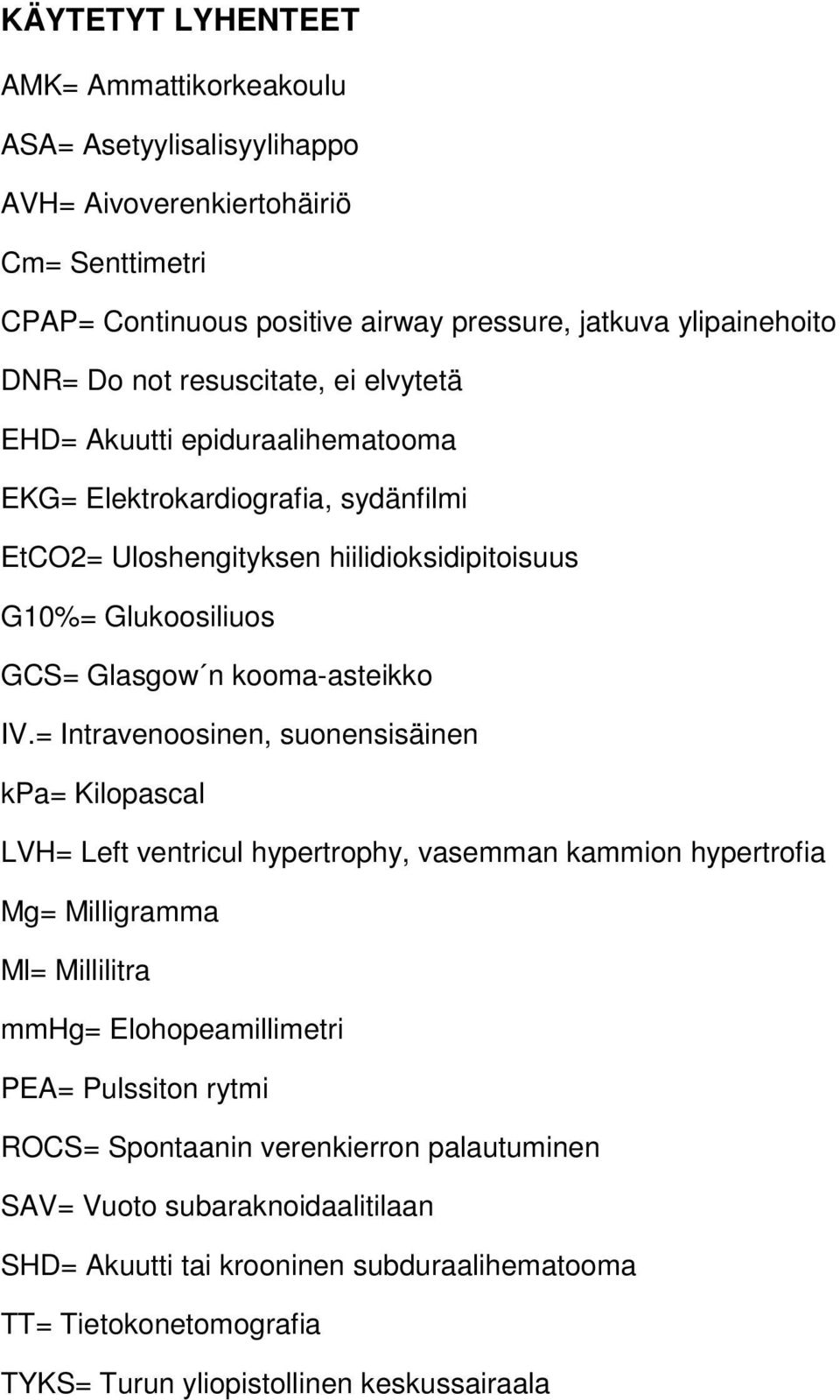 IV.= Intravenoosinen, suonensisäinen kpa= Kilopascal LVH= Left ventricul hypertrophy, vasemman kammion hypertrofia Mg= Milligramma Ml= Millilitra mmhg= Elohopeamillimetri PEA= Pulssiton