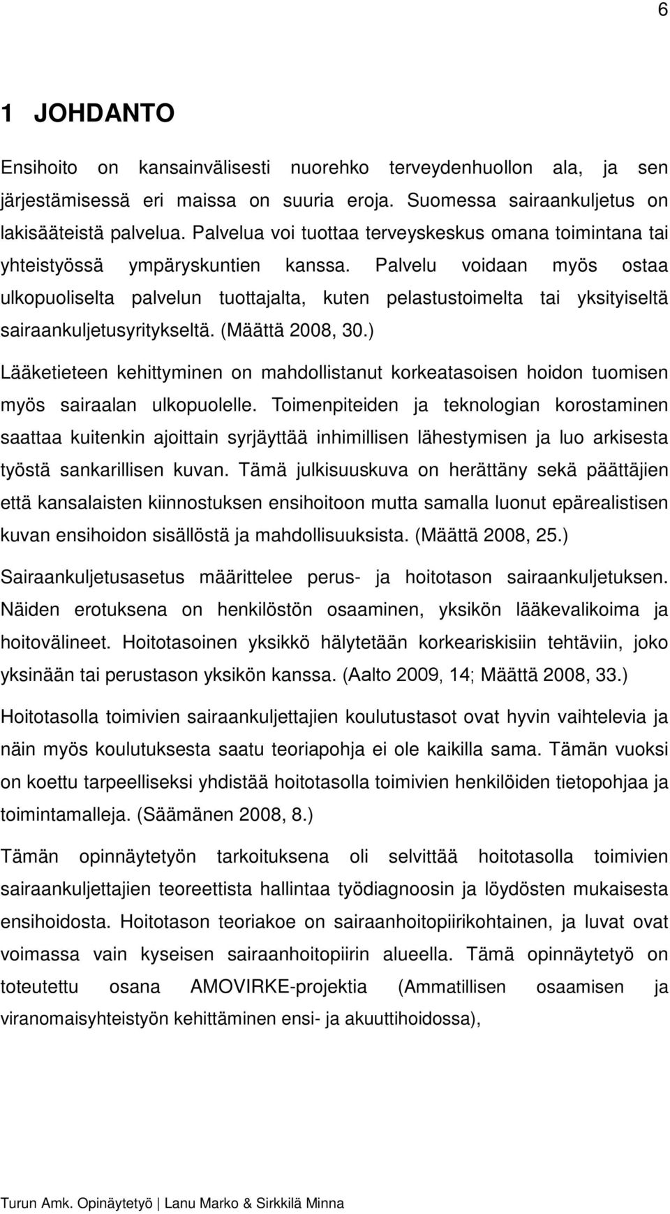 Palvelu voidaan myös ostaa ulkopuoliselta palvelun tuottajalta, kuten pelastustoimelta tai yksityiseltä sairaankuljetusyritykseltä. (Määttä 2008, 30.