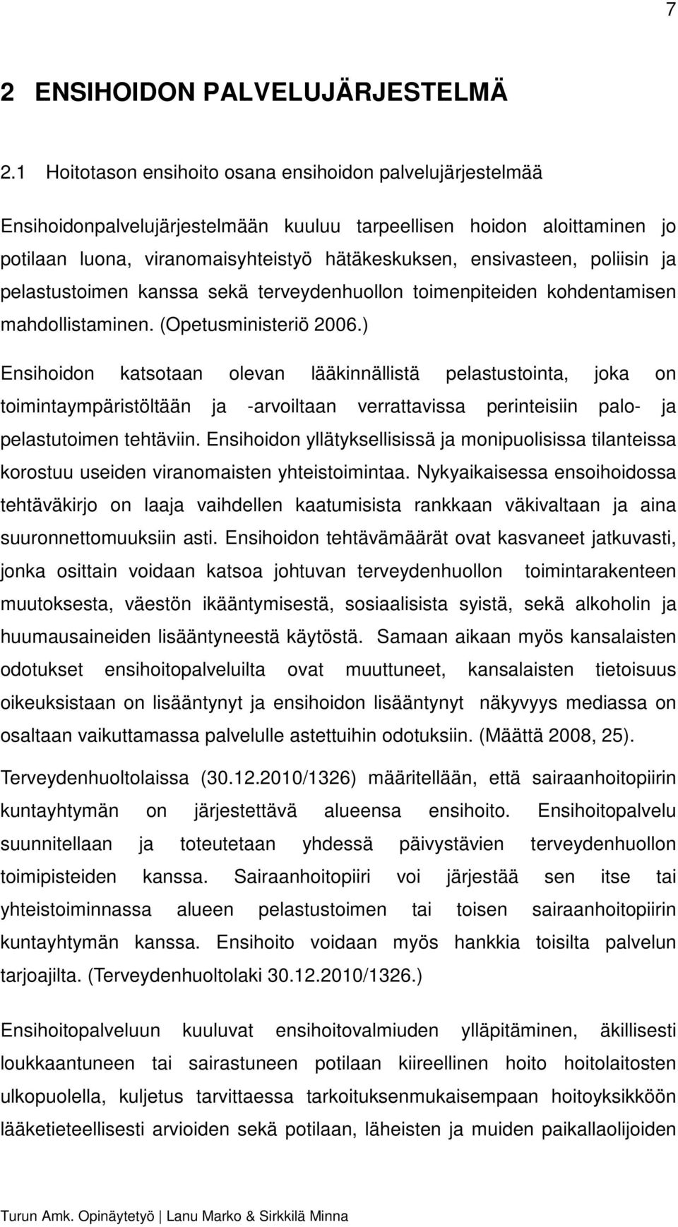 poliisin ja pelastustoimen kanssa sekä terveydenhuollon toimenpiteiden kohdentamisen mahdollistaminen. (Opetusministeriö 2006.