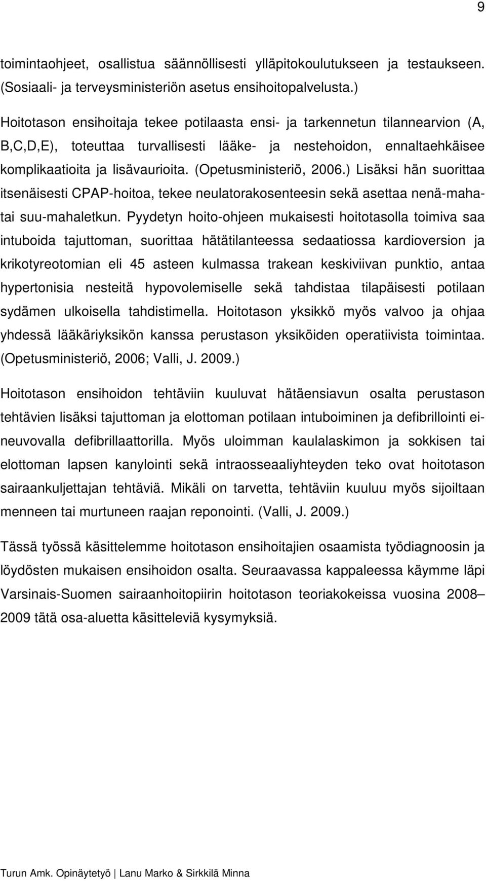 (Opetusministeriö, 2006.) Lisäksi hän suorittaa itsenäisesti CPAP-hoitoa, tekee neulatorakosenteesin sekä asettaa nenä-mahatai suu-mahaletkun.