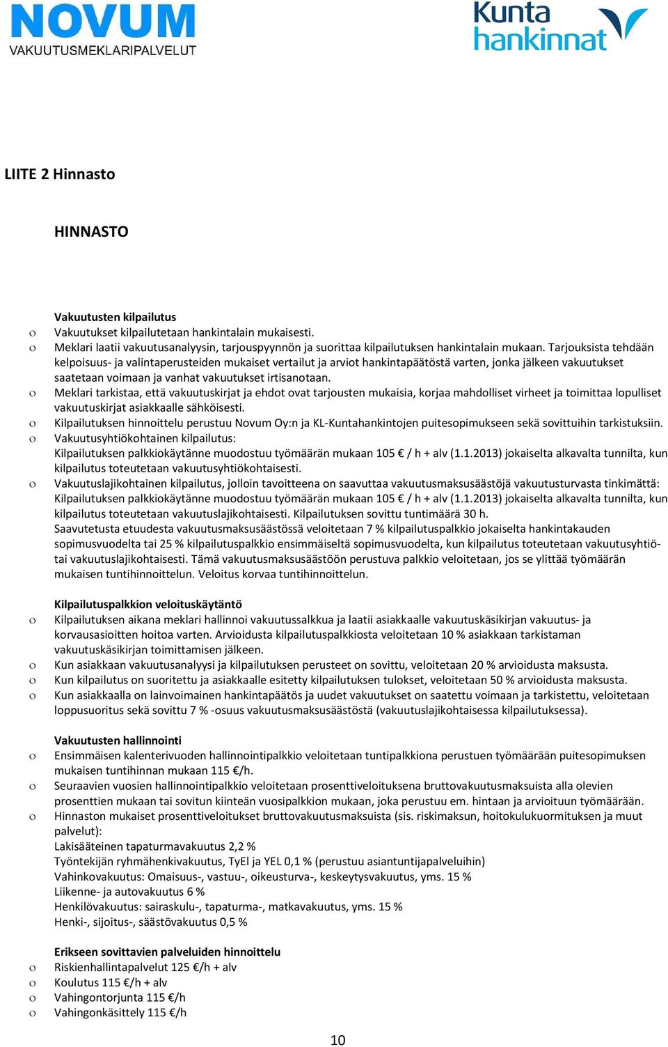 Meklari tarkistaa, että vaktskirjat ja ehdot ovat tarjosten mkaisia, korjaa mahdolliset virheet ja toimittaa loplliset vaktskirjat asiakkaalle sähköisesti.