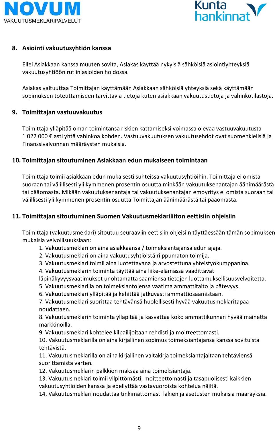 Toimittajan vastvakts Toimittaja ylläpitää oman toimintansa riskien kattamiseksi voimassa olevaa vastvaktsta 1 022 000 asti yhtä vahinkoa kohden.