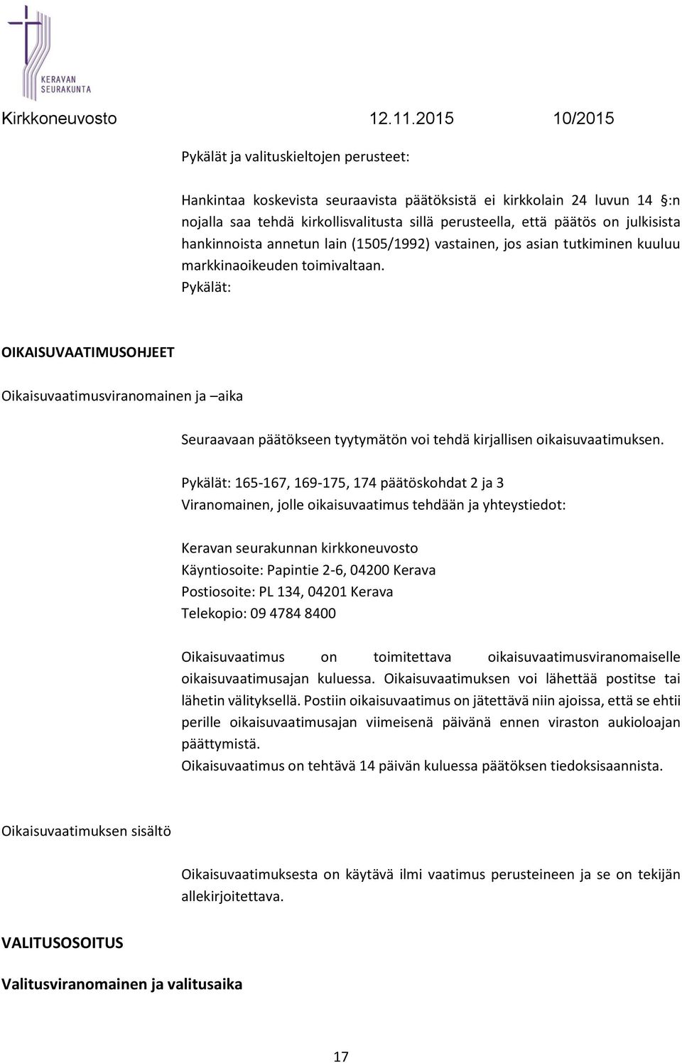 Pykälät: OIKAISUVAATIMUSOHJEET Oikaisuvaatimusviranomainen ja aika Seuraavaan päätökseen tyytymätön voi tehdä kirjallisen oikaisuvaatimuksen.