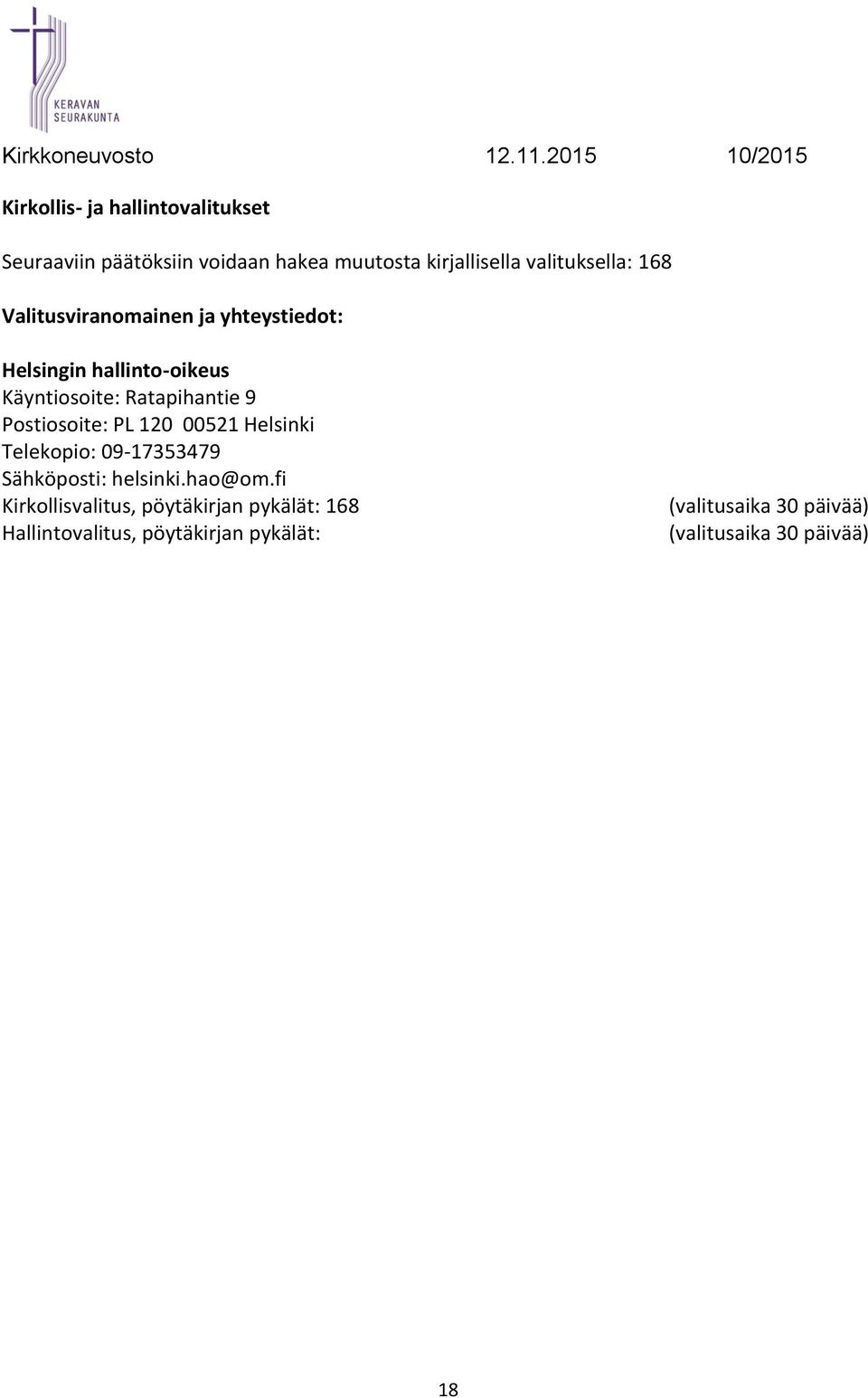 Postiosoite: PL 120 00521 Helsinki Telekopio: 09-17353479 Sähköposti: helsinki.hao@om.