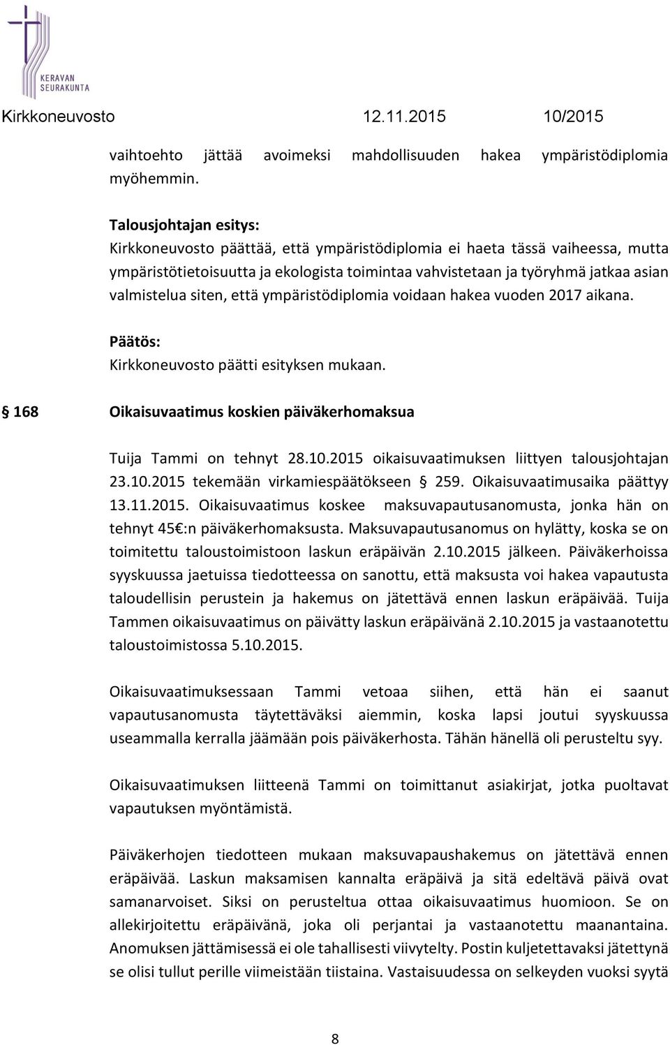 siten, että ympäristödiplomia voidaan hakea vuoden 2017 aikana. 168 Oikaisuvaatimus koskien päiväkerhomaksua Tuija Tammi on tehnyt 28.10.2015 oikaisuvaatimuksen liittyen talousjohtajan 23.10.2015 tekemään virkamiespäätökseen 259.