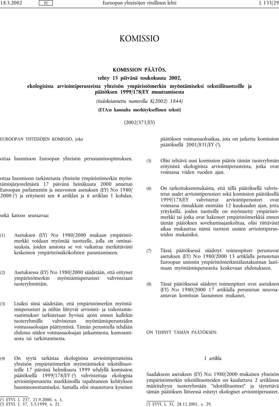 ottaa huomioon tarkistetusta yhteisön ympäristömerkin myöntämisjärjestelmästä 17 päivänä heinäkuuta 2000 annetun Euroopan parlamentin ja neuvoston asetuksen (EY) N:o 1980/ 2000 ( 1 ) ja erityisesti