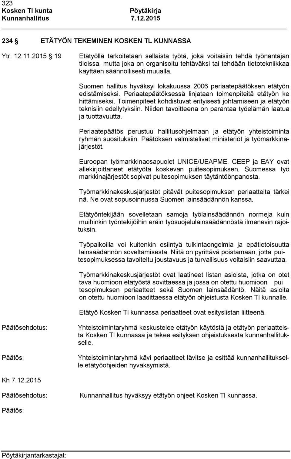 Suomen hallitus hyväksyi lokakuussa 2006 periaatepäätöksen etätyön edistämiseksi. Periaatepäätöksessä linjataan toimenpiteitä etätyön ke hittämiseksi.