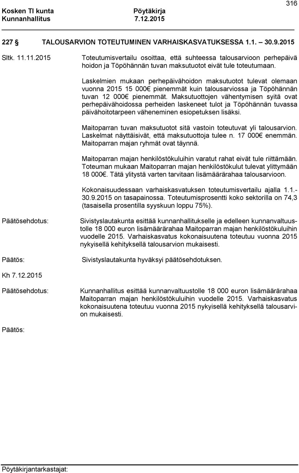 Laskelmien mukaan perhepäivähoidon maksutuotot tulevat olemaan vuonna 2015 15 000 pienemmät kuin talousarviossa ja Töpöhännän tuvan 12 000 pienemmät.