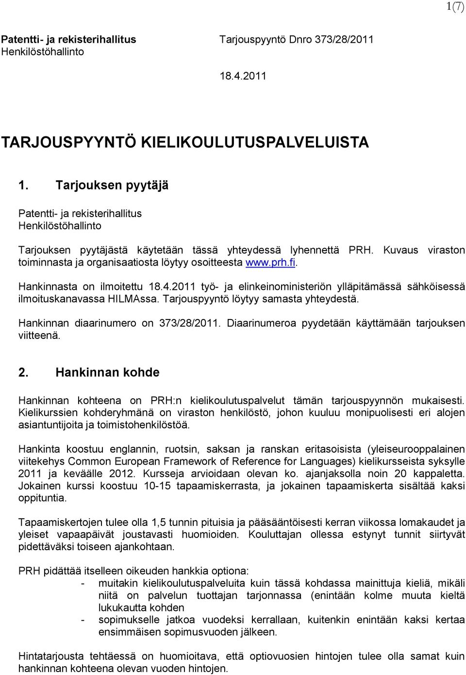 Kuvaus viraston toiminnasta ja organisaatiosta löytyy osoitteesta www.prh.fi. Hankinnasta on ilmoitettu 18.4.2011 työ- ja elinkeinoministeriön ylläpitämässä sähköisessä ilmoituskanavassa HILMAssa.