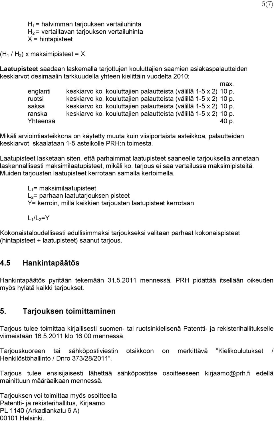 kouluttajien palautteista (välillä 1-5 x 2) 10 p. saksa keskiarvo ko. kouluttajien palautteista (välillä 1-5 x 2) 10 p. ranska keskiarvo ko. kouluttajien palautteista (välillä 1-5 x 2) 10 p. Yhteensä 40 p.