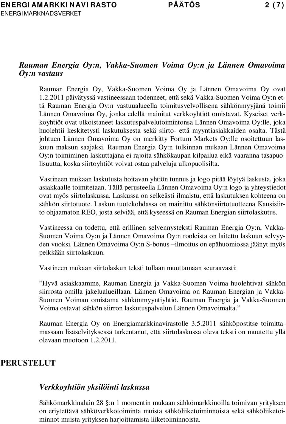 2011 päivätyssä vastineessaan todenneet, että sekä Vakka-Suomen Voima Oy:n että Rauman Energia Oy:n vastuualueella toimitusvelvollisena sähkönmyyjänä toimii Lännen Omavoima Oy, jonka edellä mainitut