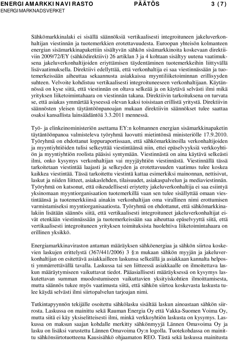 vaatimuksena jakeluverkonhaltijoiden eriyttämisen täydentäminen tuotemerkkeihin liittyvällä lisävaatimuksella.