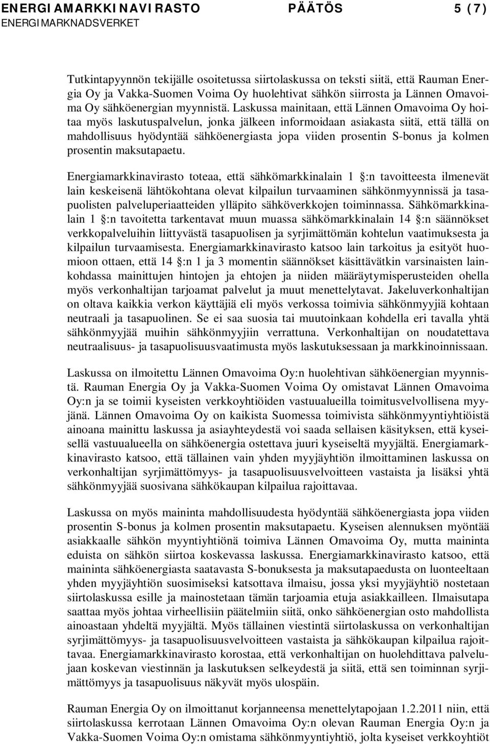 Laskussa mainitaan, että Lännen Omavoima Oy hoitaa myös laskutuspalvelun, jonka jälkeen informoidaan asiakasta siitä, että tällä on mahdollisuus hyödyntää sähköenergiasta jopa viiden prosentin