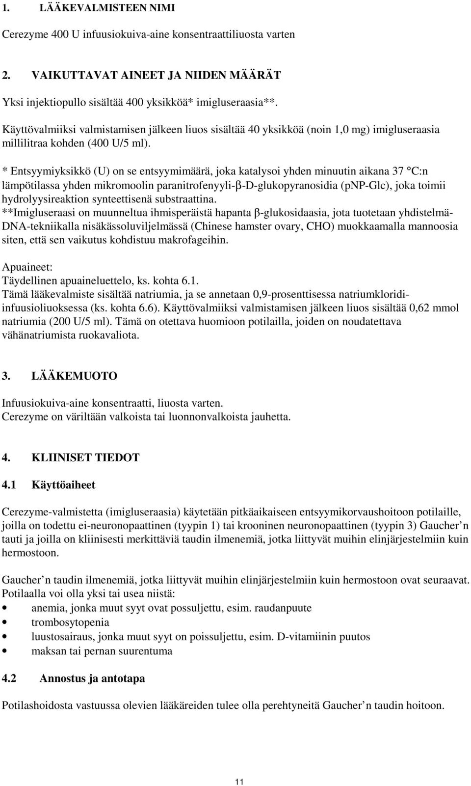 * Entsyymiyksikkö (U) on se entsyymimäärä, joka katalysoi yhden minuutin aikana 37 C:n lämpötilassa yhden mikromoolin paranitrofenyyli-β-d-glukopyranosidia (pnp-glc), joka toimii hydrolyysireaktion