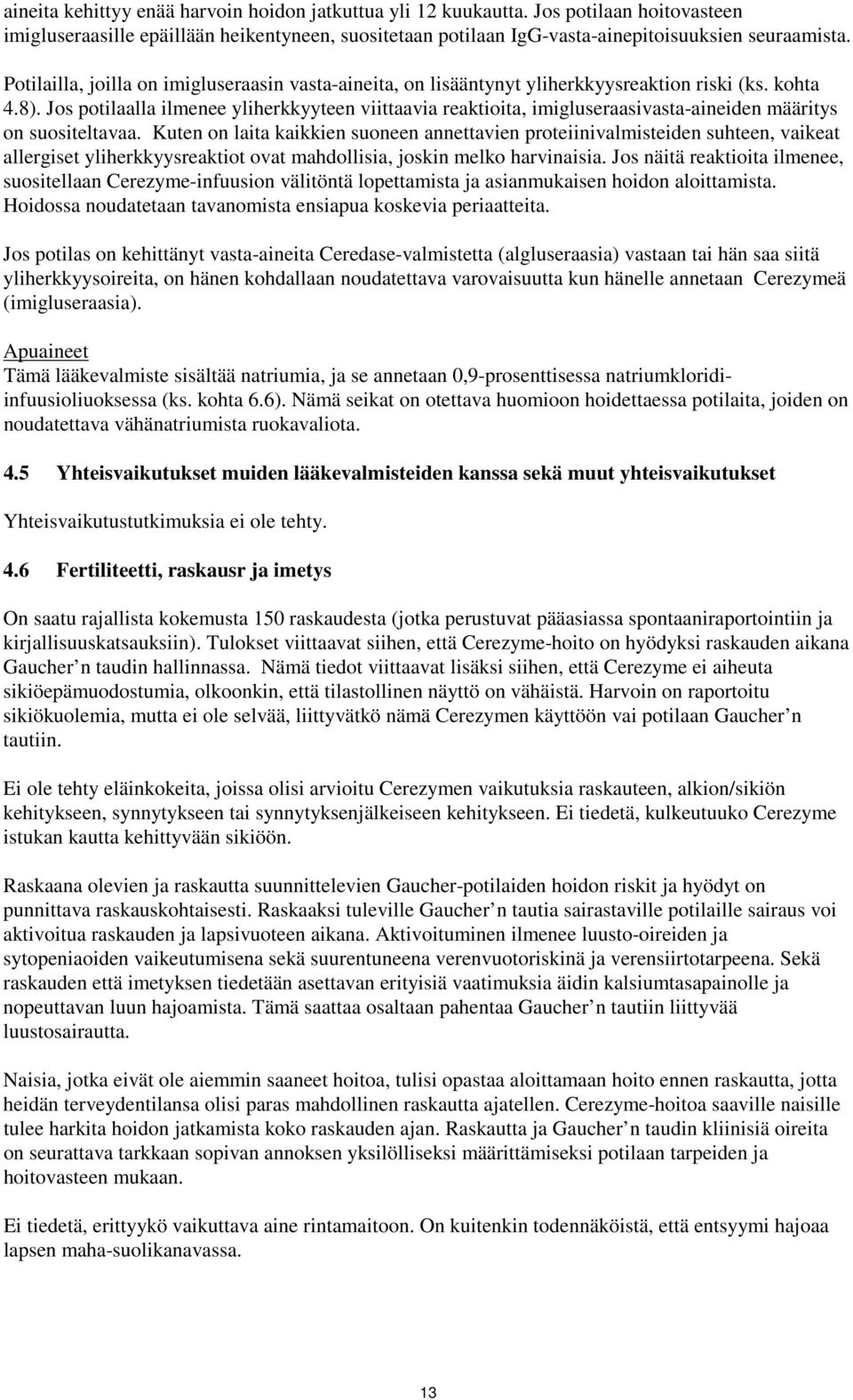 Jos potilaalla ilmenee yliherkkyyteen viittaavia reaktioita, imigluseraasivasta-aineiden määritys on suositeltavaa.