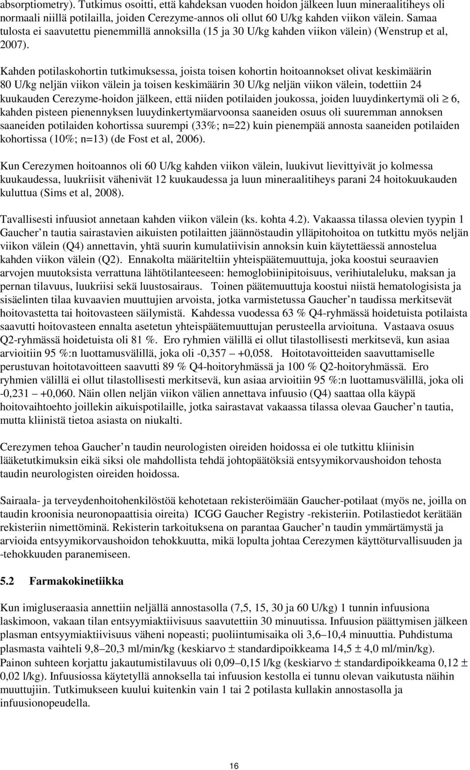 Kahden potilaskohortin tutkimuksessa, joista toisen kohortin hoitoannokset olivat keskimäärin 80 U/kg neljän viikon välein ja toisen keskimäärin 30 U/kg neljän viikon välein, todettiin 24 kuukauden