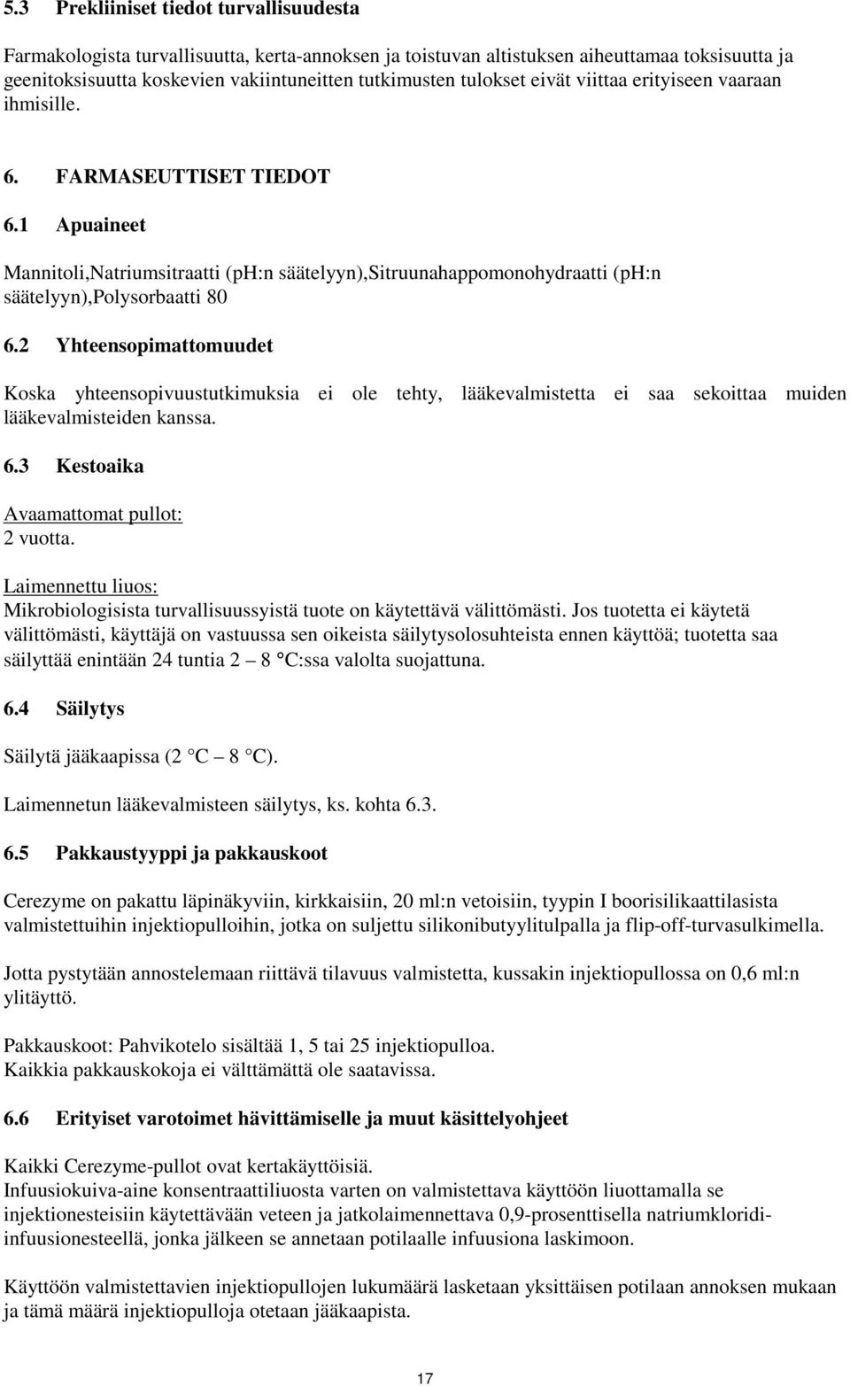 2 Yhteensopimattomuudet Koska yhteensopivuustutkimuksia ei ole tehty, lääkevalmistetta ei saa sekoittaa muiden lääkevalmisteiden kanssa. 6.3 Kestoaika Avaamattomat pullot: 2 vuotta.