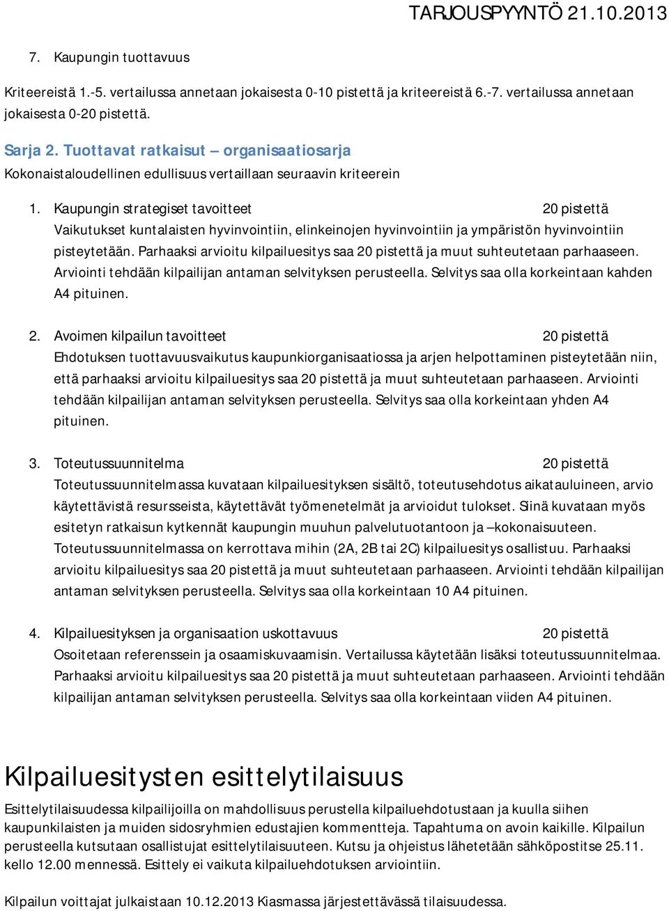 Kaupungin strategiset tavoitteet 20 pistettä Vaikutukset kuntalaisten hyvinvointiin, elinkeinojen hyvinvointiin ja ympäristön hyvinvointiin pisteytetään.